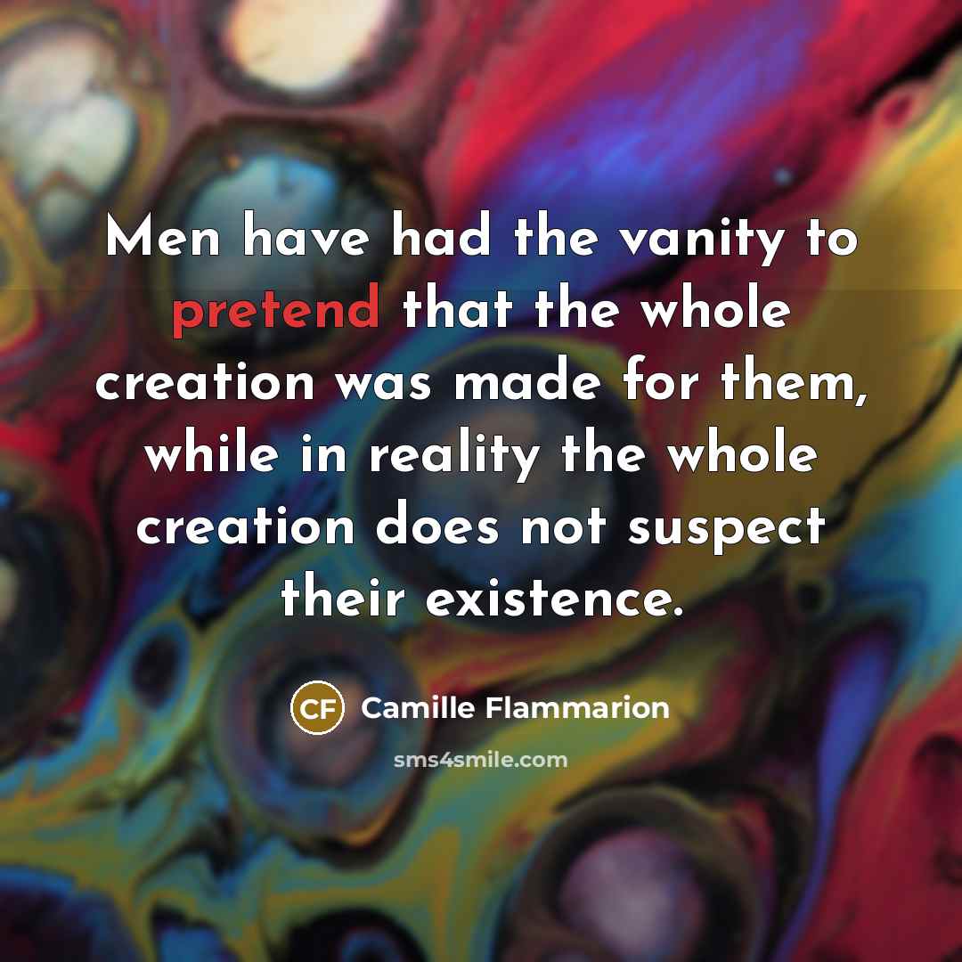 “Men have had the vanity to pretend that the whole…” quote by Camille Flammarion