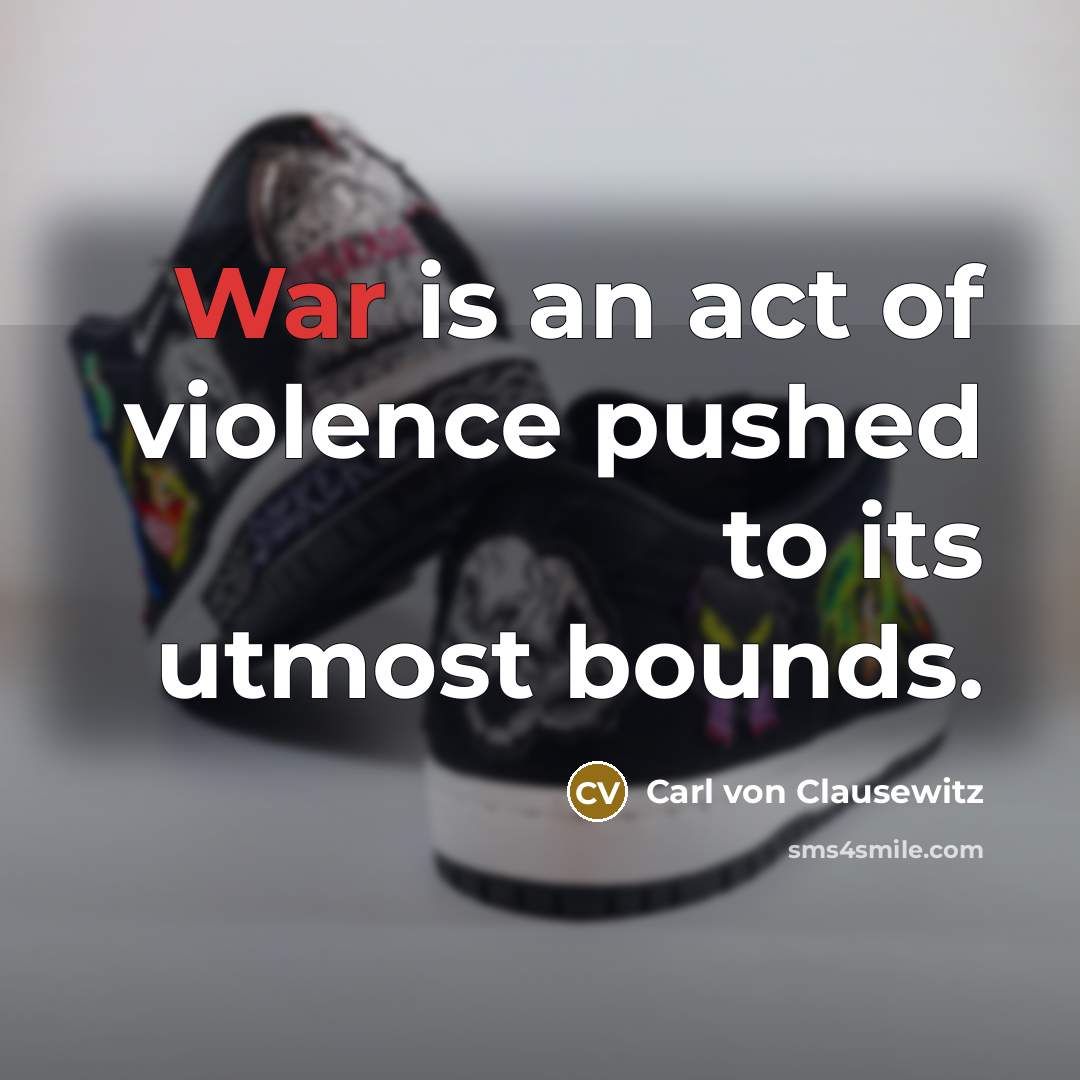 “War is an act of violence pushed to its utmost…” quote by Carl von Clausewitz