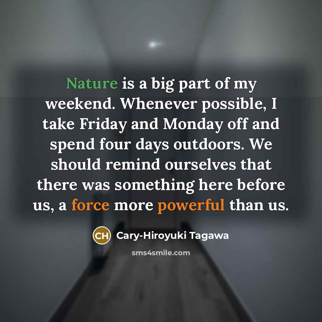 “Nature is a big part of my weekend. Whenever possible,…” quote by Cary-Hiroyuki Tagawa