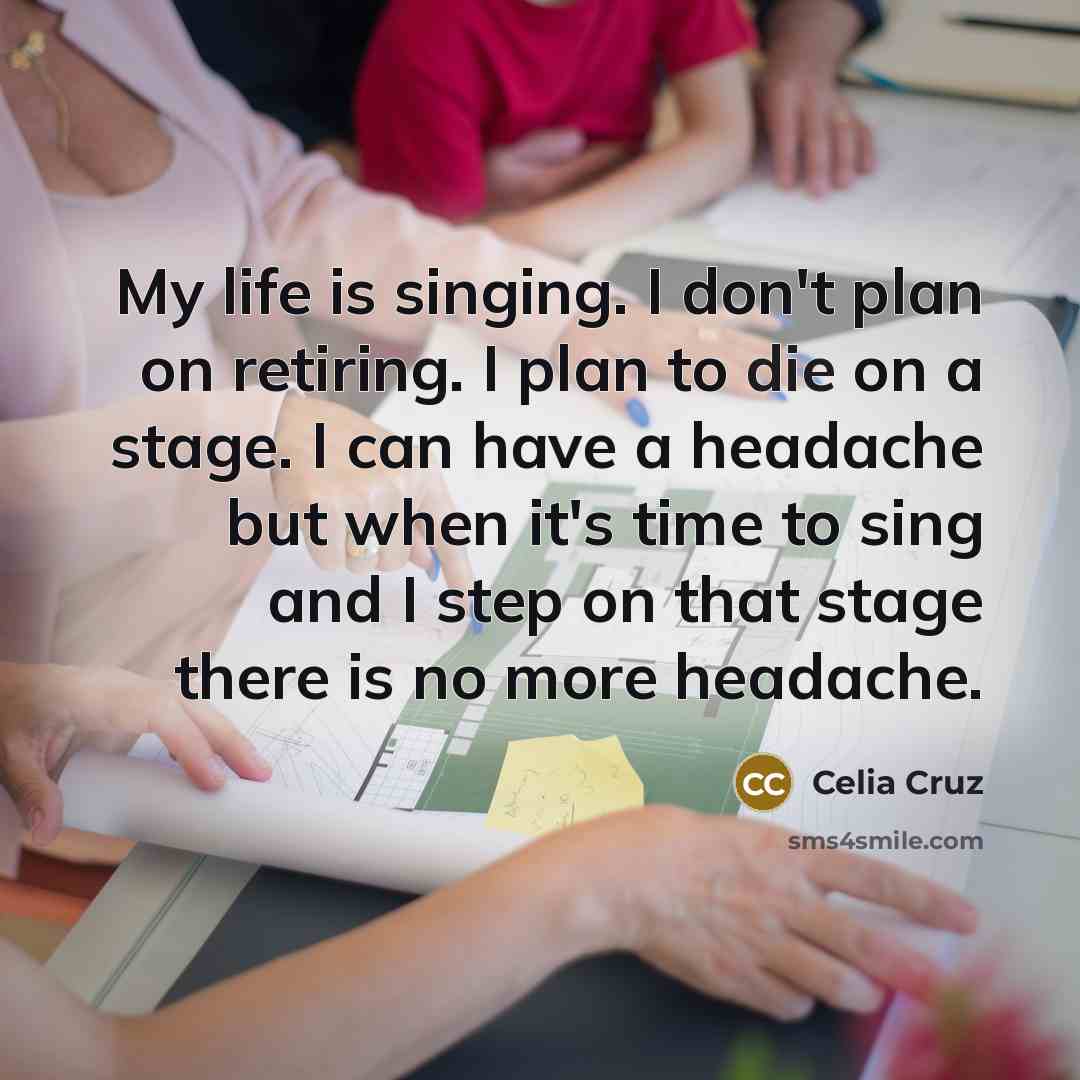 “My life is singing. I don't plan on retiring. I…” quote by Celia Cruz
