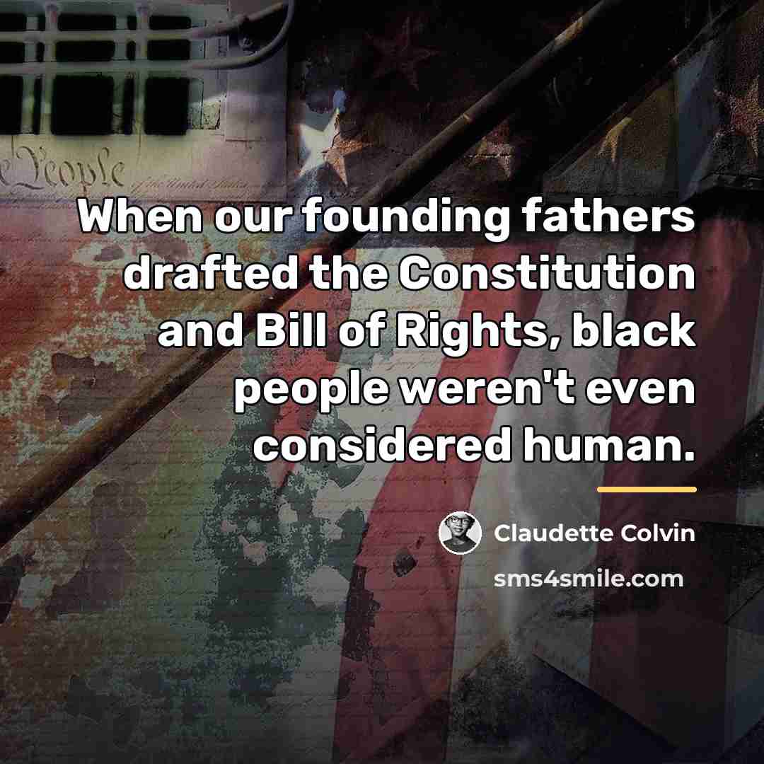 “When our founding fathers drafted the Constitution and Bill of…” quote by Claudette Colvin