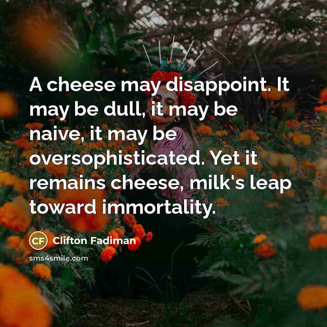“A cheese may disappoint. It may be dull, it may…” quote by Clifton Fadiman
