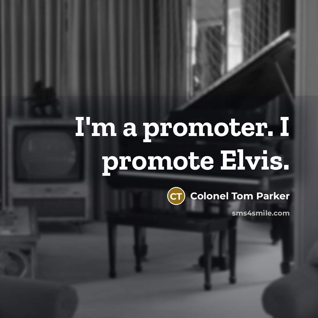 “I'm a promoter. I promote Elvis.…” quote by Colonel Tom Parker