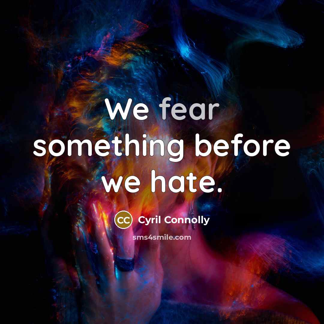 “We fear something before we hate.…” quote by Cyril Connolly