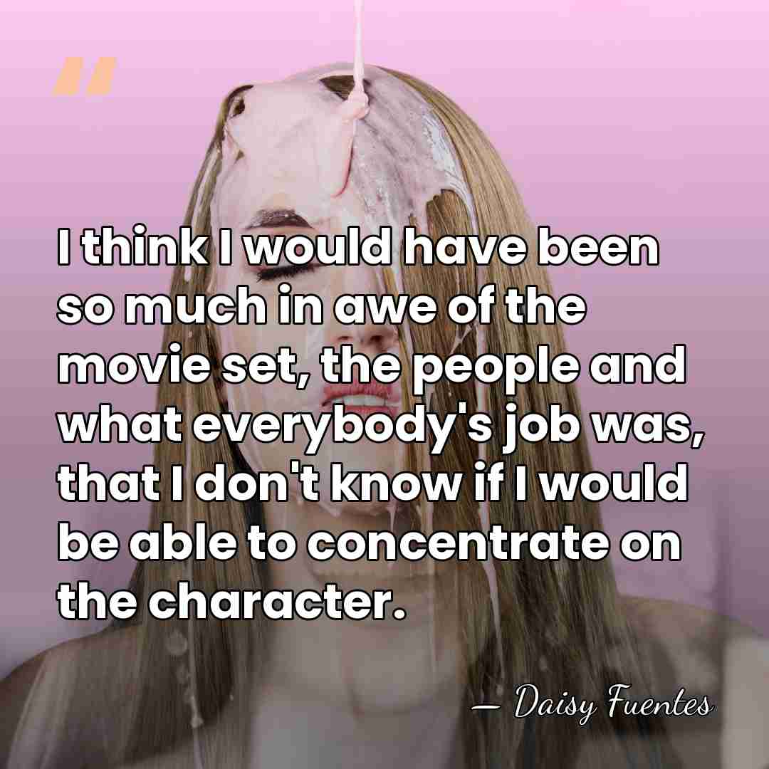 I think I would have been so much in awe of the&hellip; - Daisy Fuentes