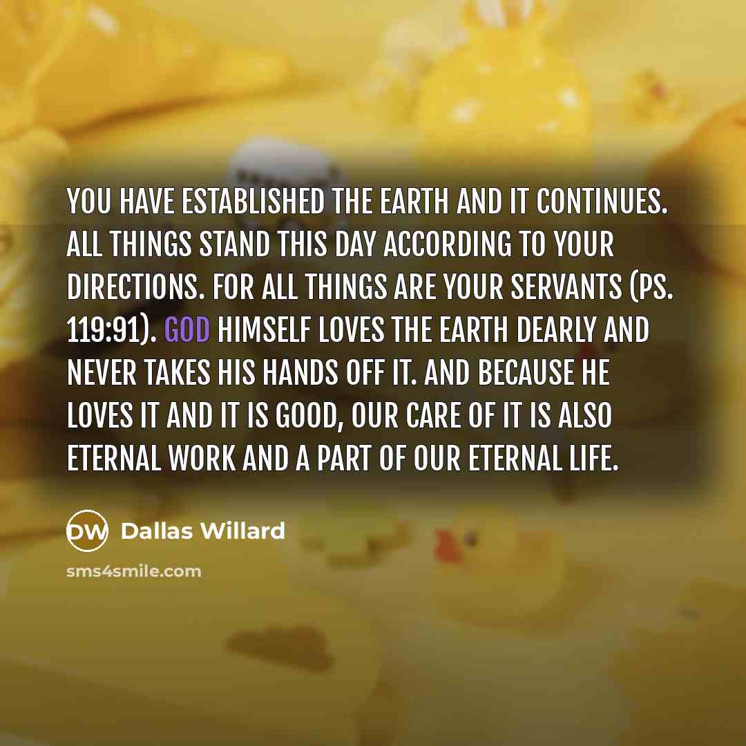 “You have established the earth and it continues. All things…” quote by Dallas Willard