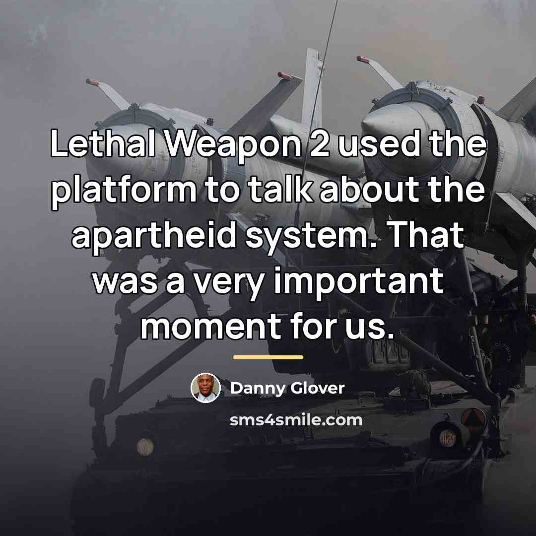 “Lethal Weapon 2 used the platform to talk about the…” quote by Danny Glover