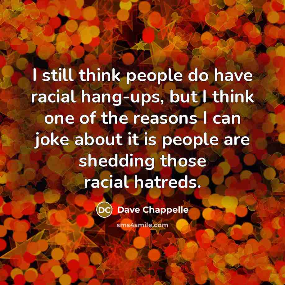 “I still think people do have racial hang-ups, but I…” quote by Dave Chappelle