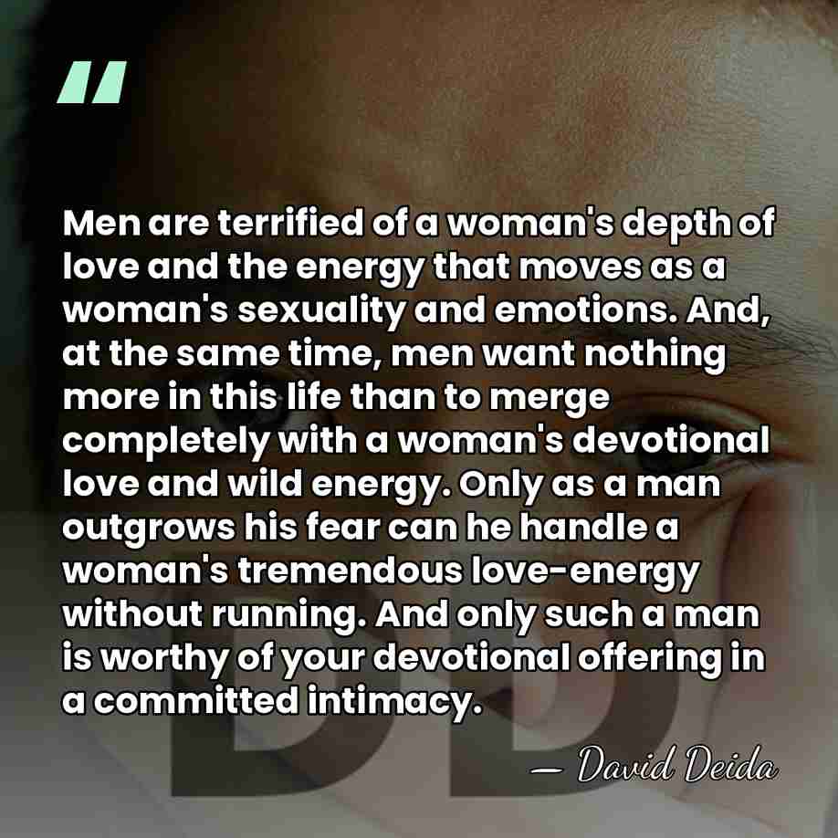 Men are terrified of a woman's depth of love and the energy&hellip; - David Deida