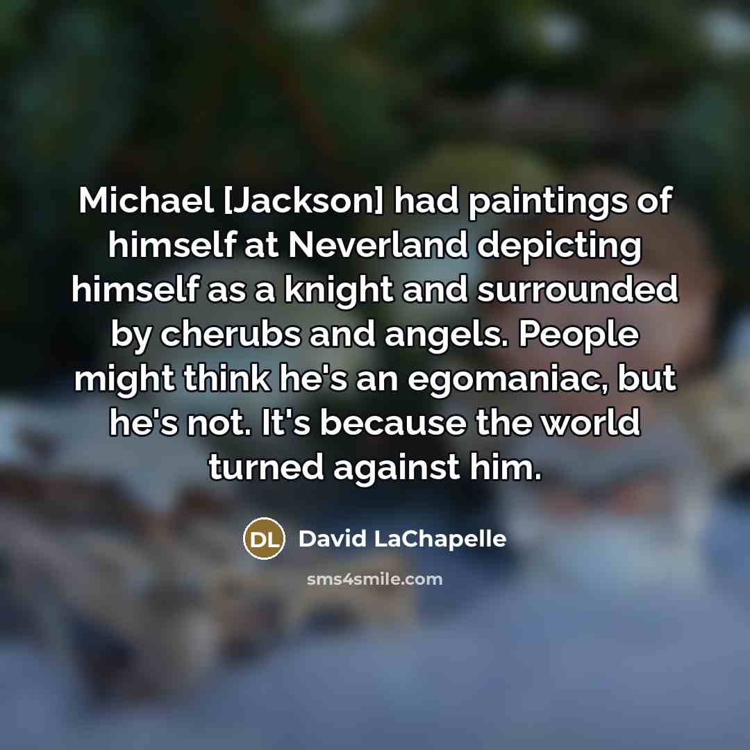 “Michael [Jackson] had paintings of himself at Neverland depicting himself…” quote by David LaChapelle