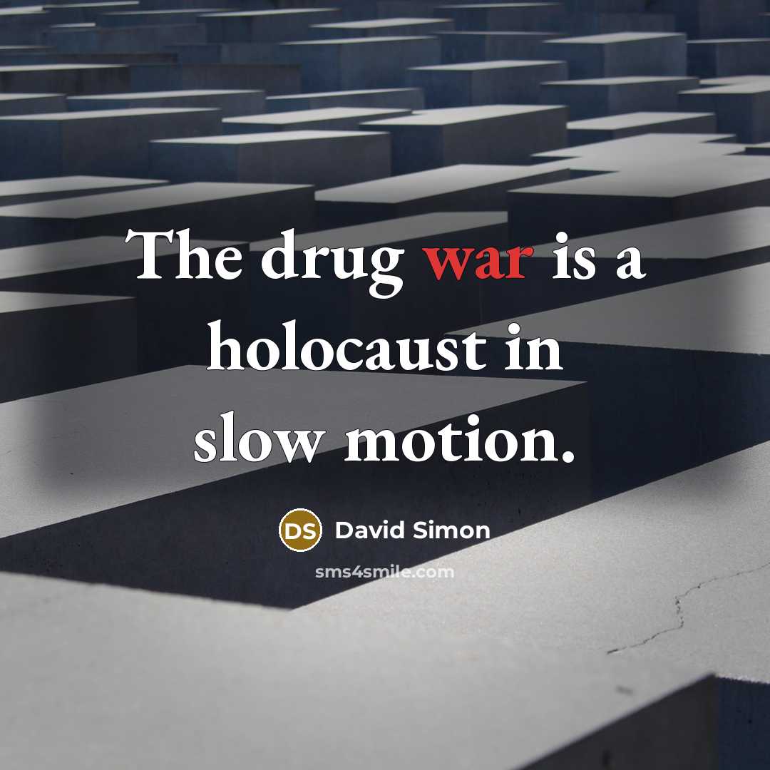“The drug war is a holocaust in slow motion.…” quote by David Simon