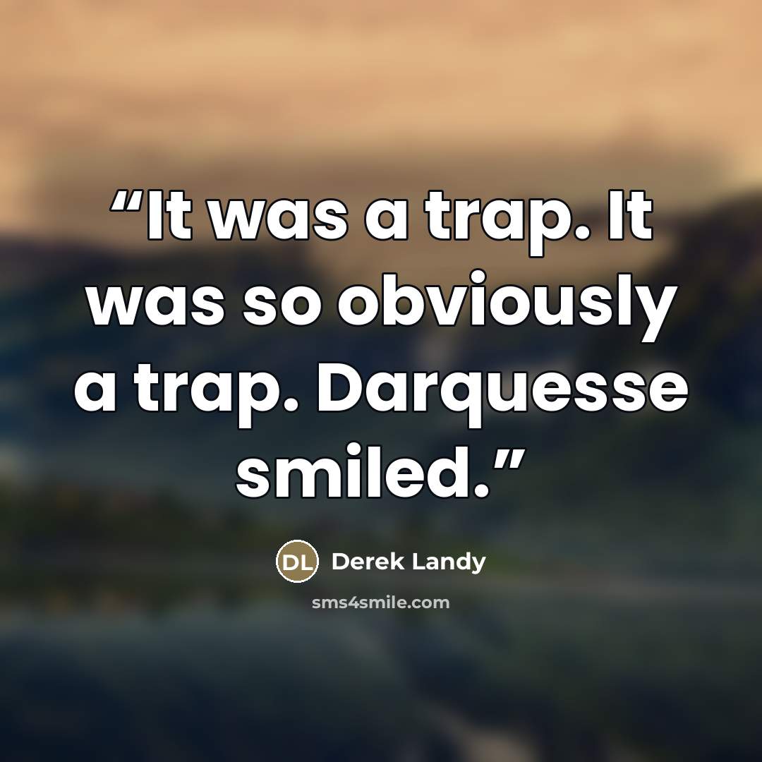 “It was a trap. It was so obviously a trap. Darquesse smiled.” quote by Derek Landy