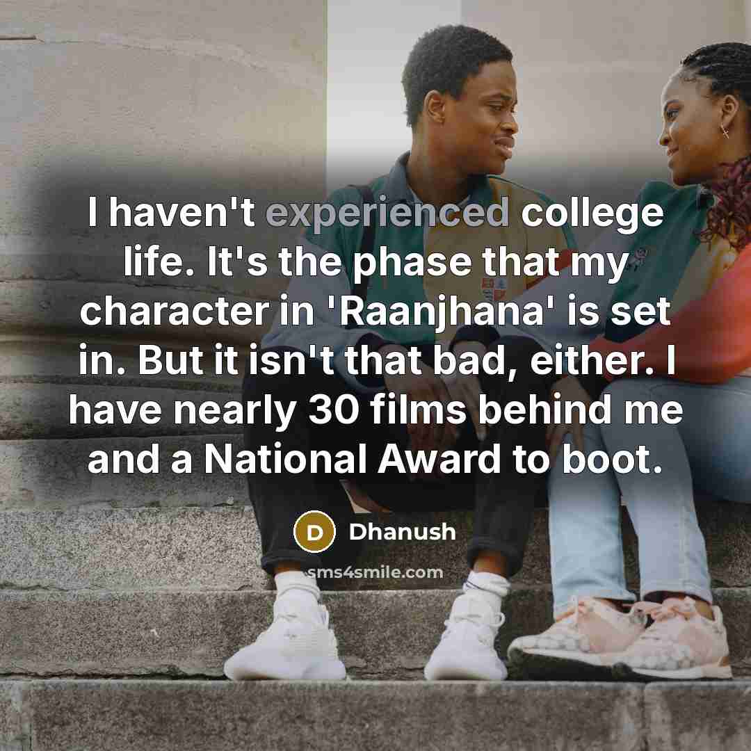 “I haven't experienced college life. It's the phase that my…” quote by Dhanush