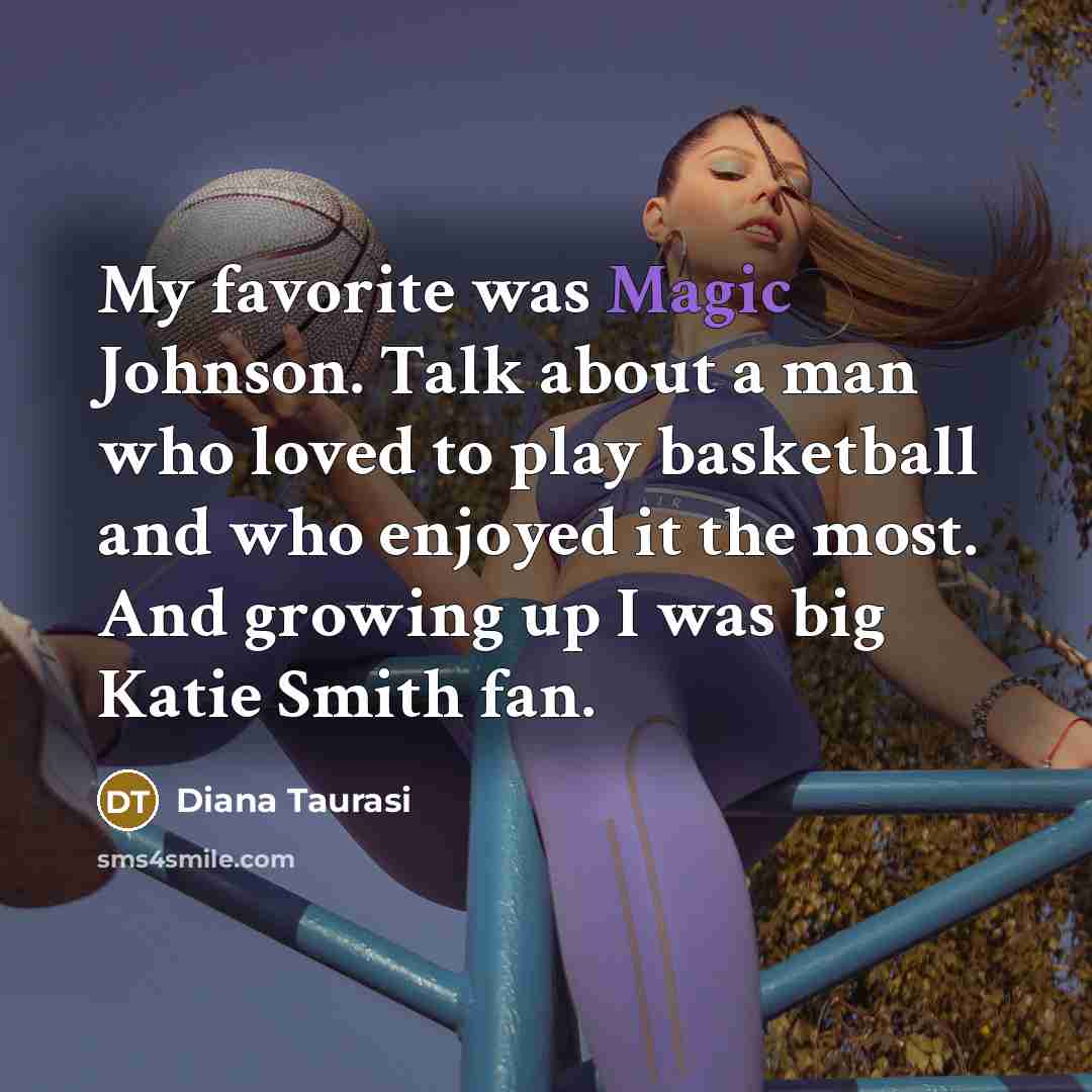 “My favorite was Magic Johnson. Talk about a man who…” quote by Diana Taurasi