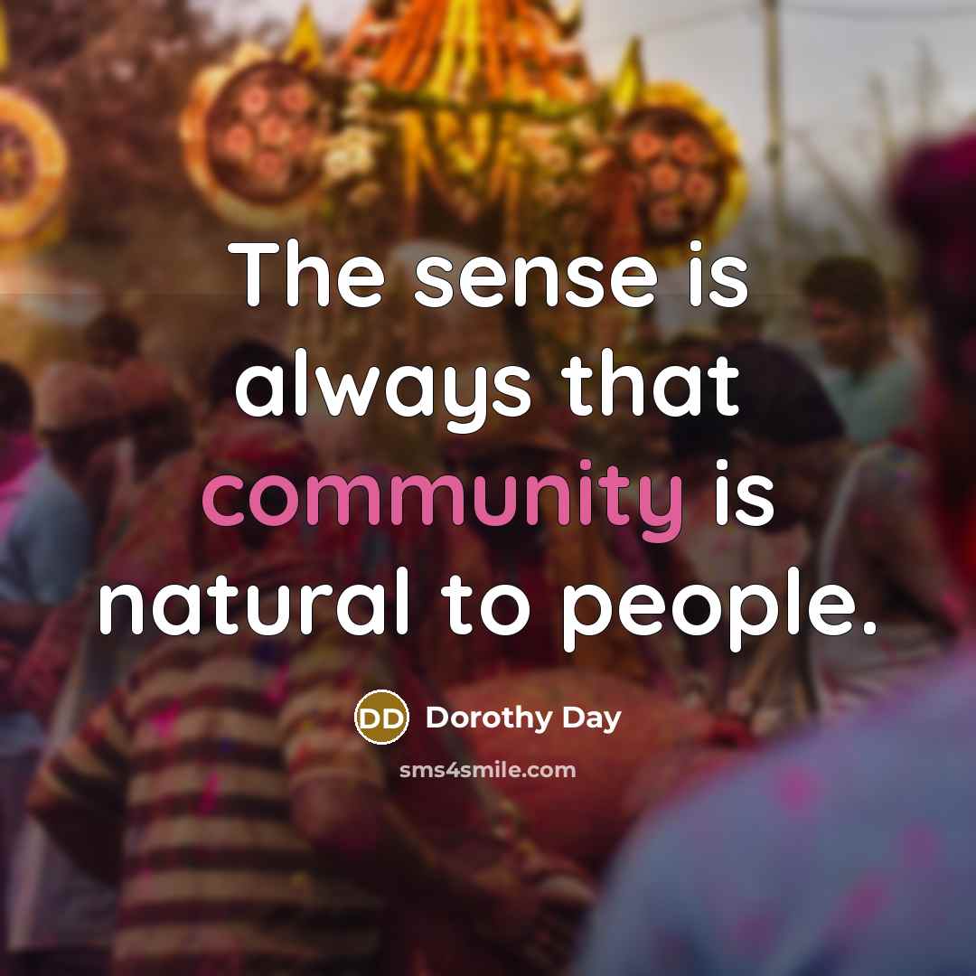 “The sense is always that community is natural to people.…” quote by Dorothy Day
