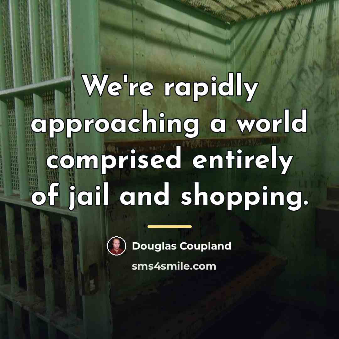 “We're rapidly approaching a world comprised entirely of jail and…” quote by Douglas Coupland