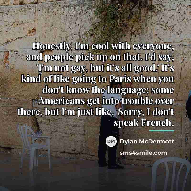 “Honestly, I'm cool with everyone, and people pick up on…” quote by Dylan McDermott