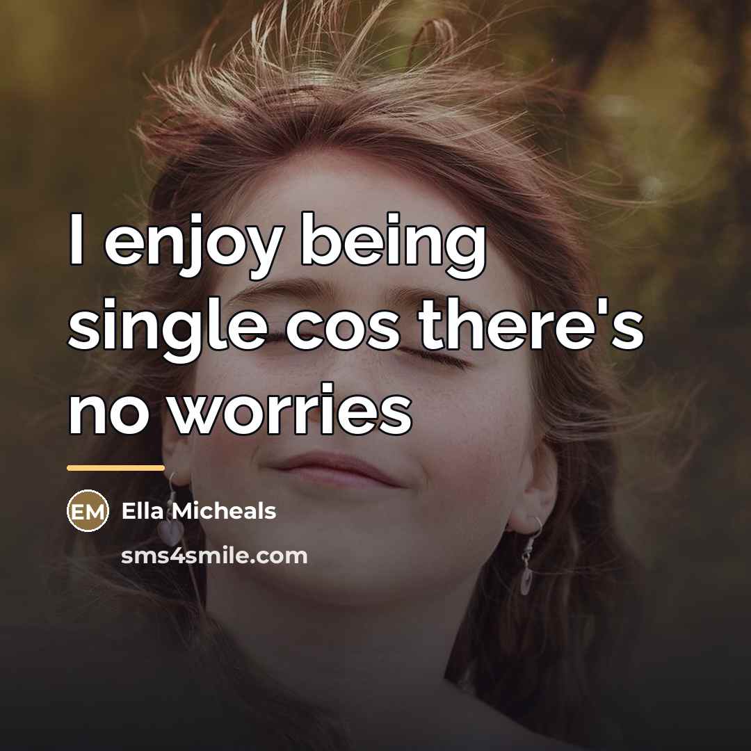 “I enjoy being single cos there's no worries…” quote by Ella Micheals