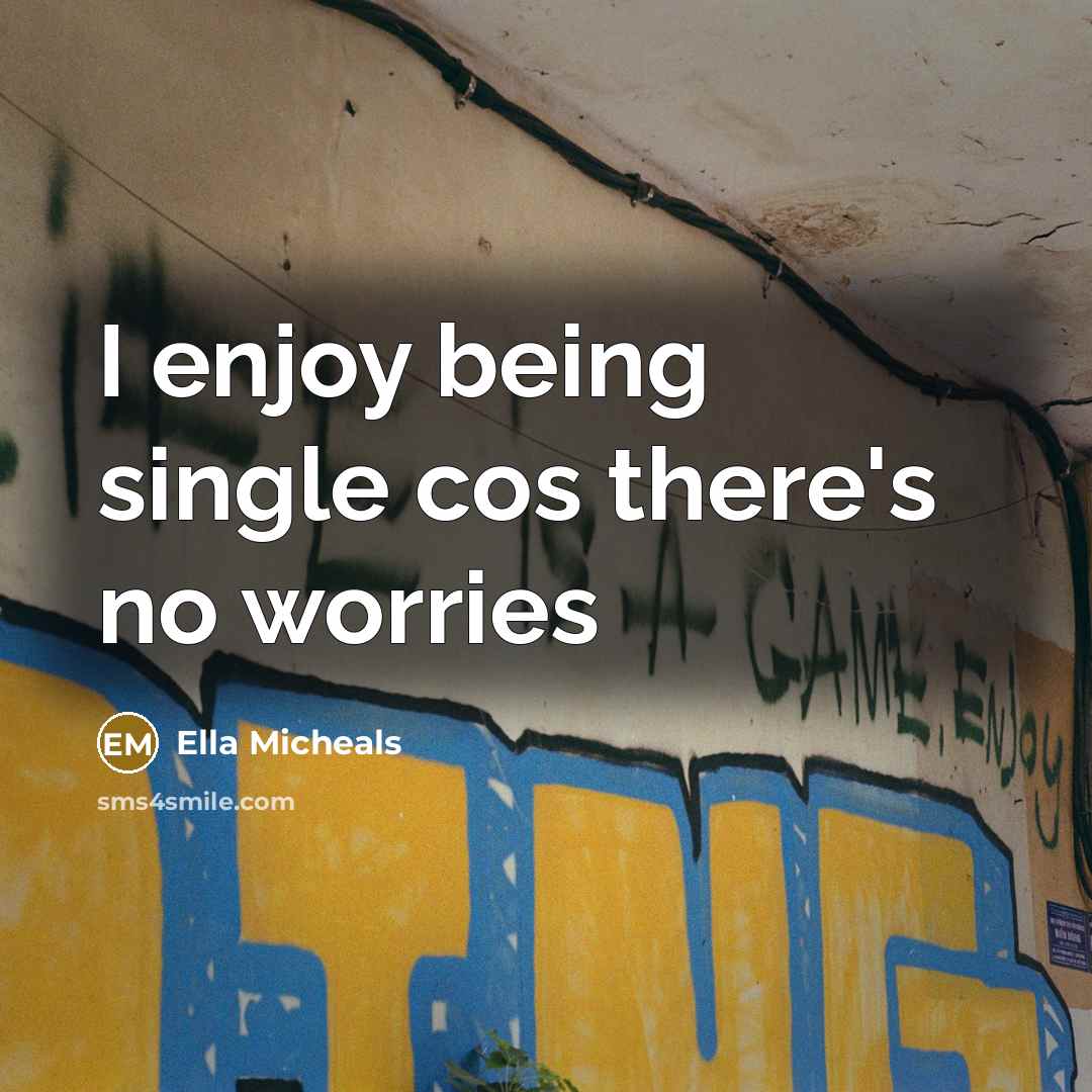 “I enjoy being single cos there's no worries” quote by Ella Micheals