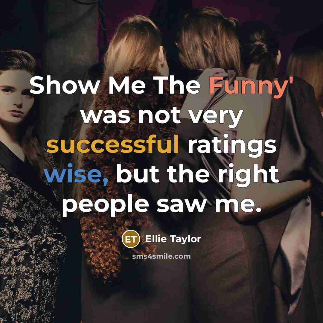 “Show Me The Funny' was not very successful ratings wise,…” quote by Ellie Taylor