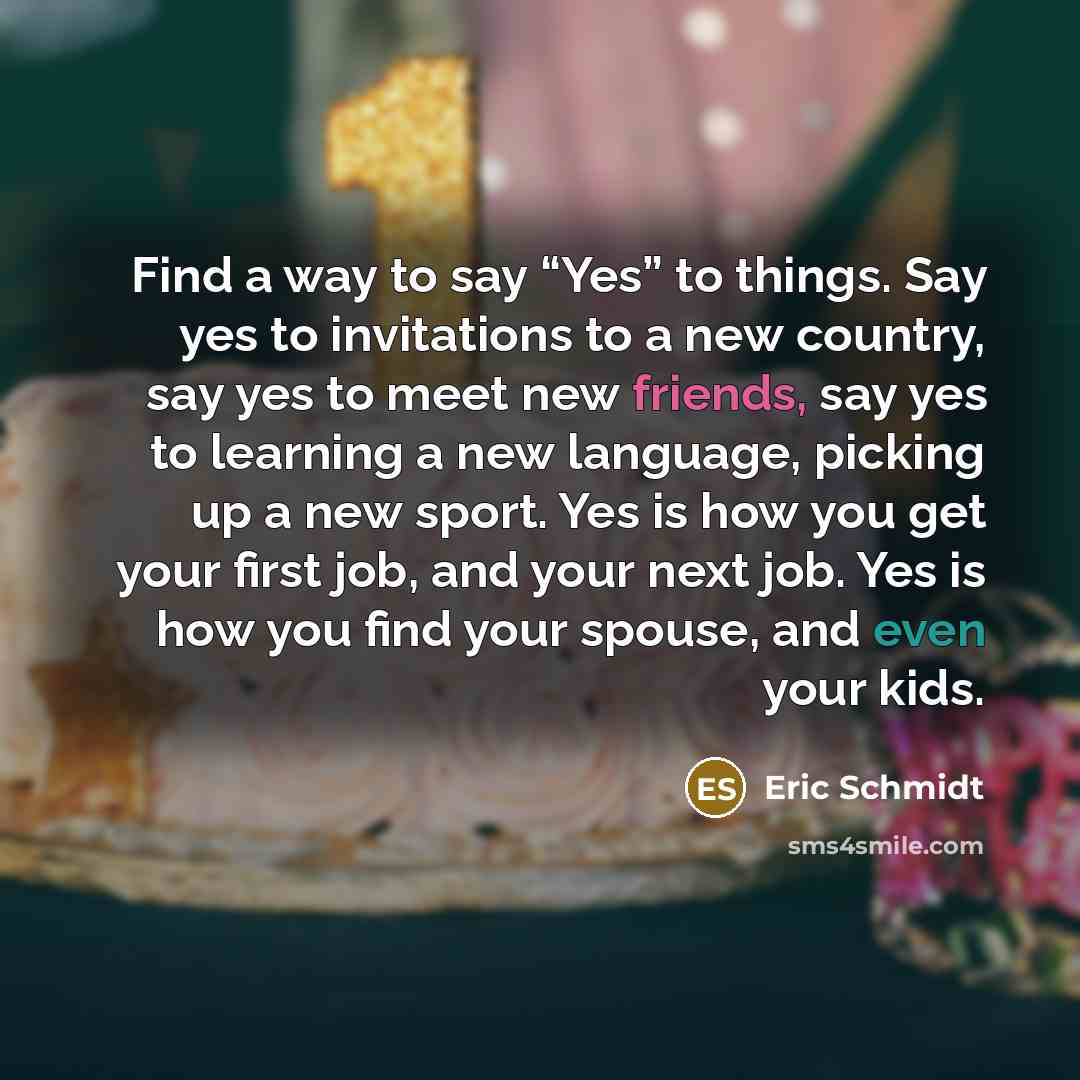 “Find a way to say “Yes” to things. Say yes…” quote by Eric Schmidt