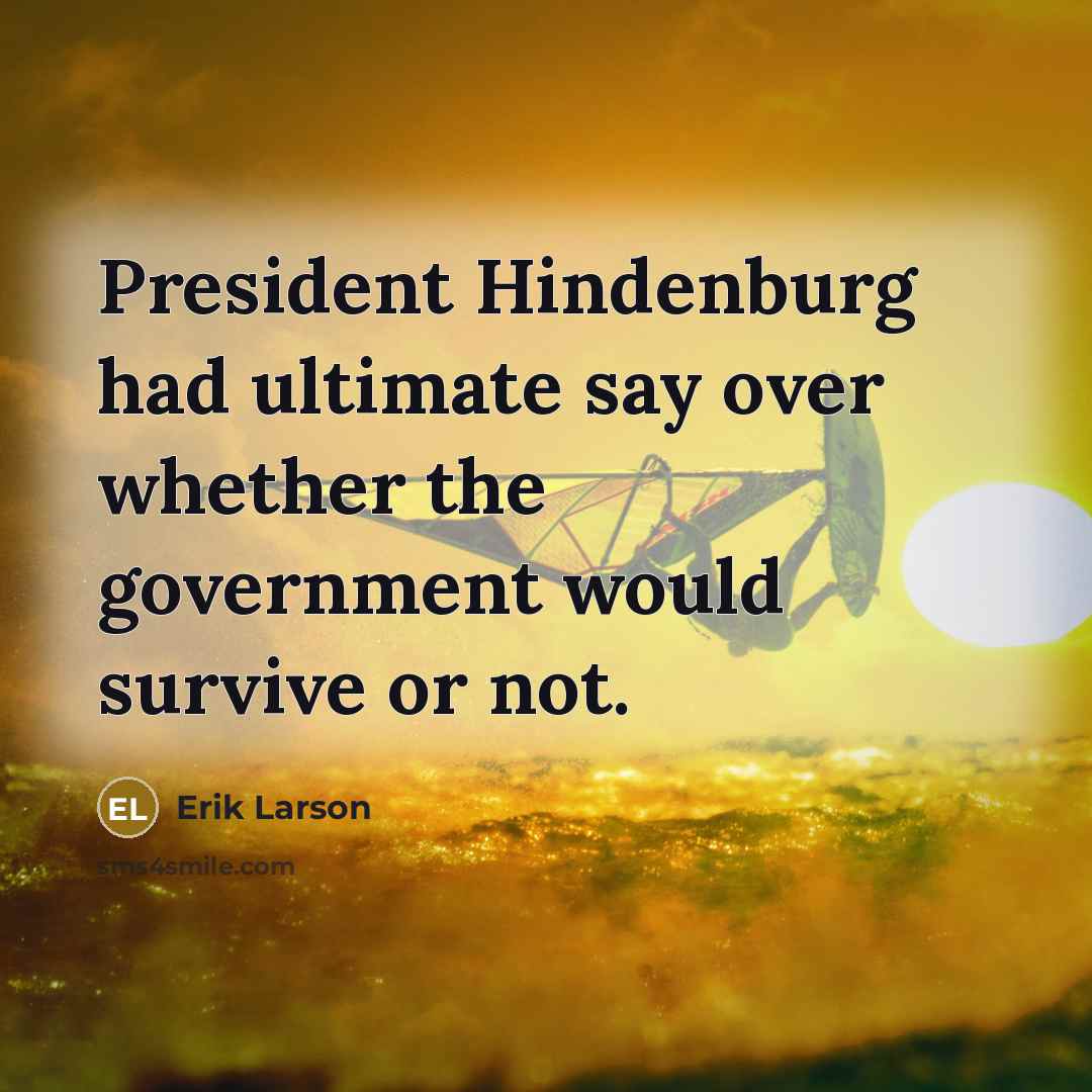 “President Hindenburg had ultimate say over whether the government would…” quote by Erik Larson