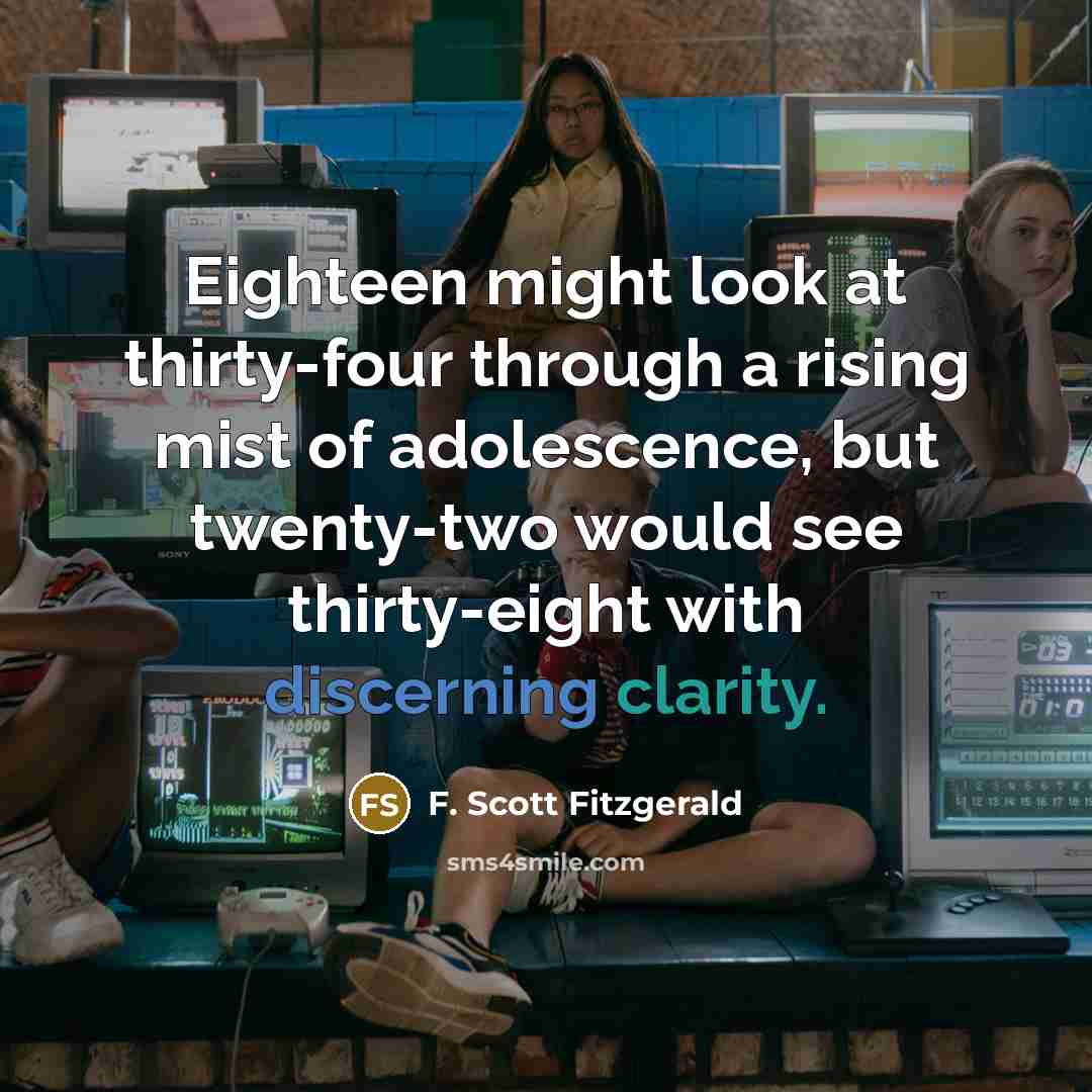 “Eighteen might look at thirty-four through a rising mist of…” quote by F. Scott Fitzgerald
