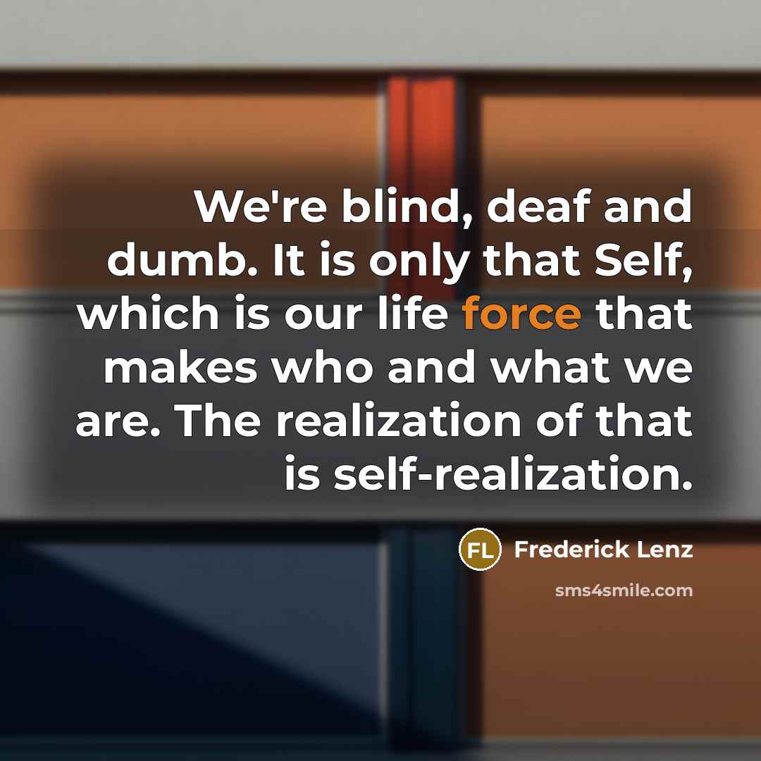 “We're blind, deaf and dumb. It is only that Self,…” quote by Frederick Lenz