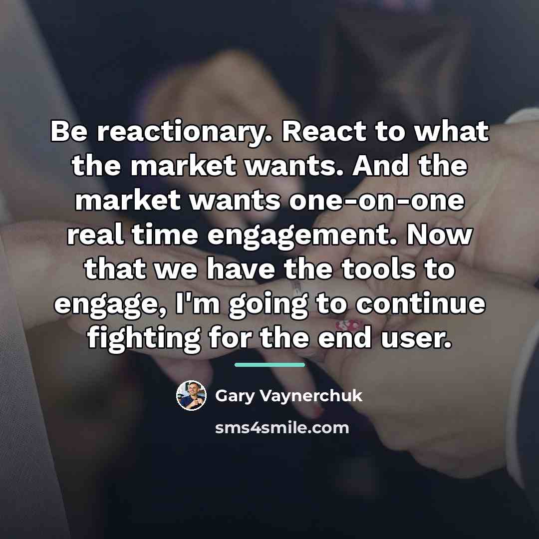 “Be reactionary. React to what the market wants. And the…” quote by Gary Vaynerchuk