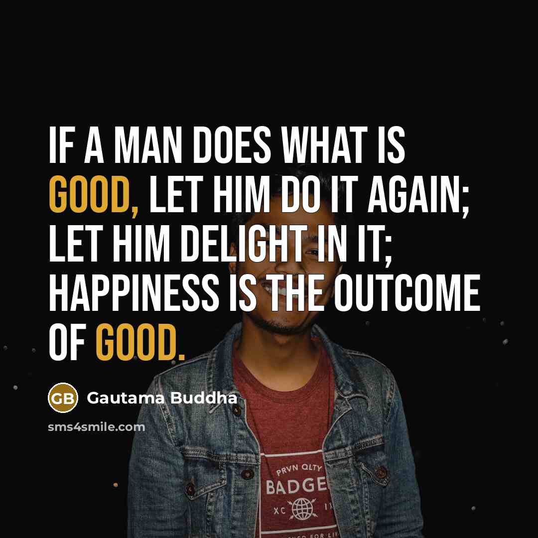 “If a man does what is good, let him do…” quote by Gautama Buddha