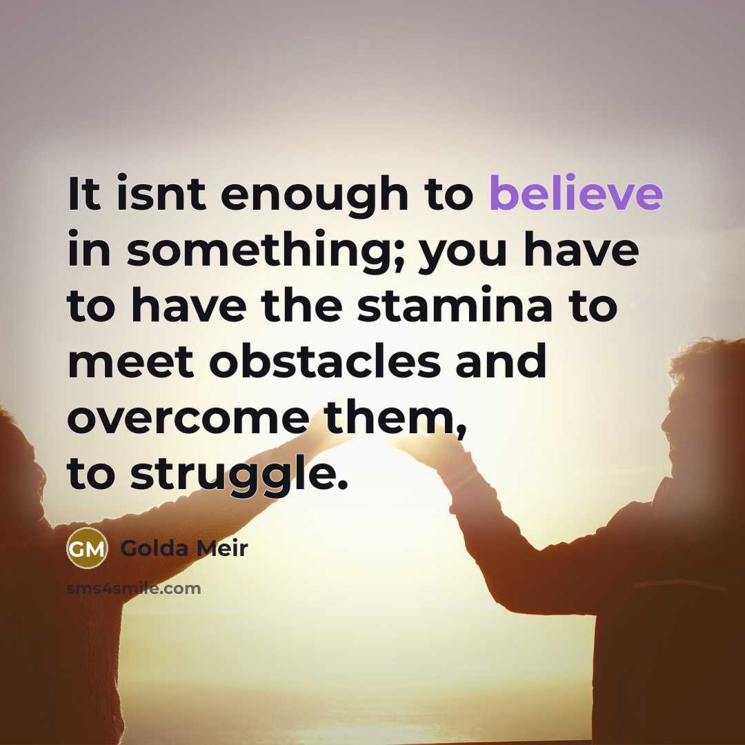 “It isnt enough to believe in something; you have to…” quote by Golda Meir