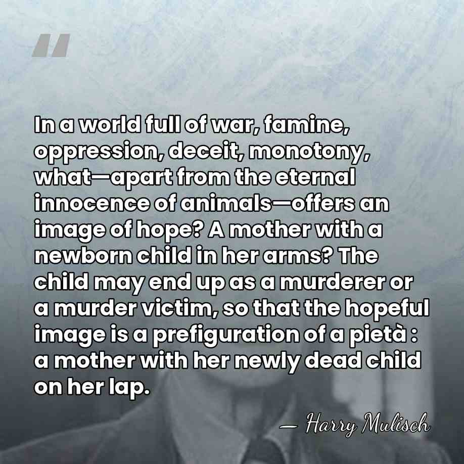 In a world full of war, famine, oppression, deceit, monotony, what—apart from&hellip; - Harry Mulisch