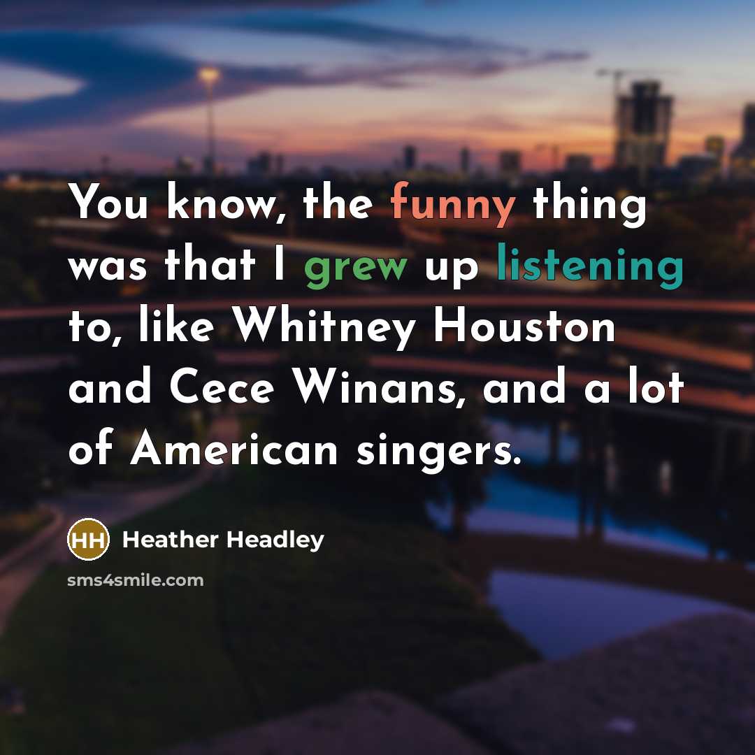 “You know, the funny thing was that I grew up…” quote by Heather Headley