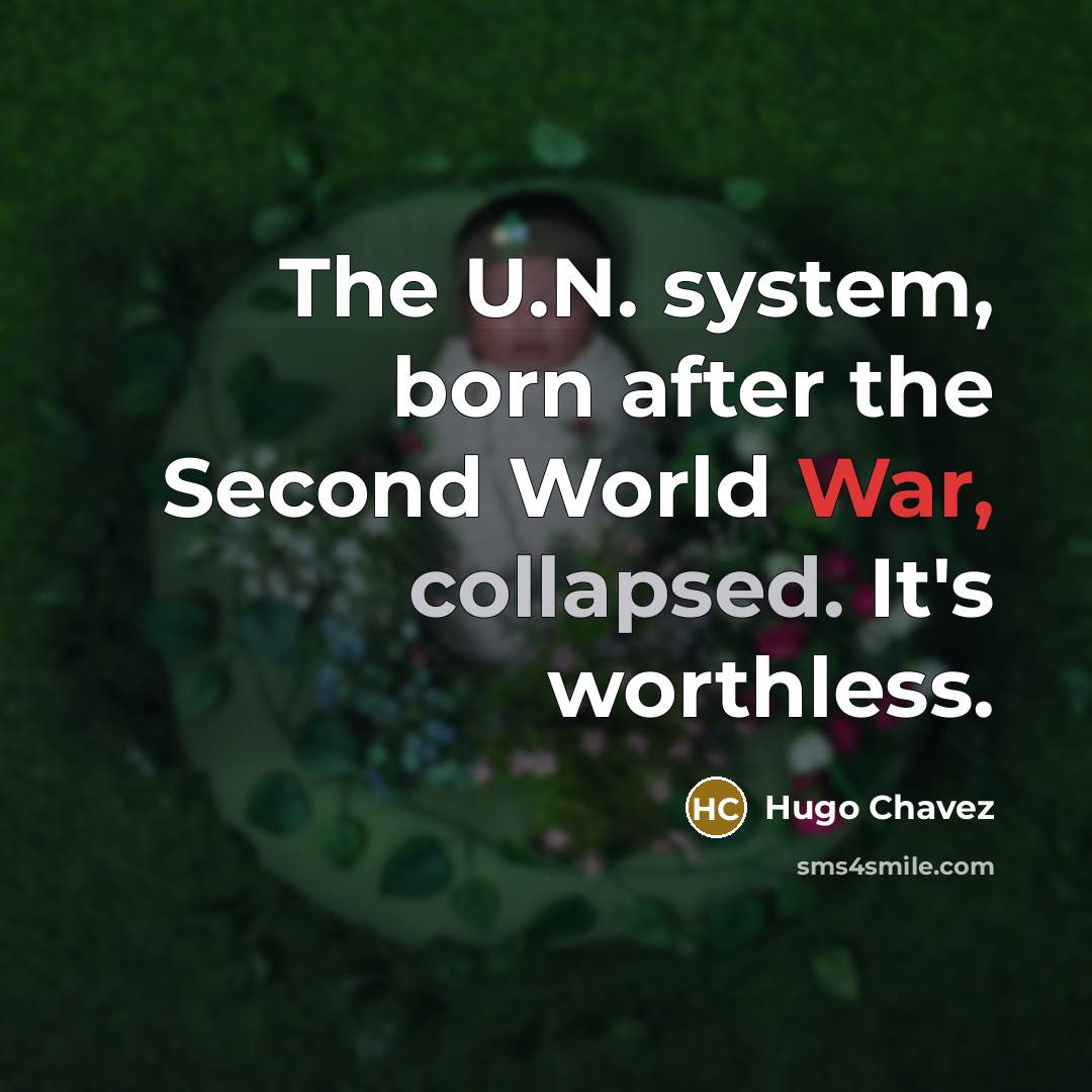 “The U.N. system, born after the Second World War, collapsed.…” quote by Hugo Chavez