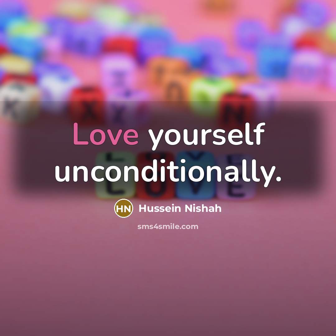 “Love yourself unconditionally.…” quote by Hussein Nishah