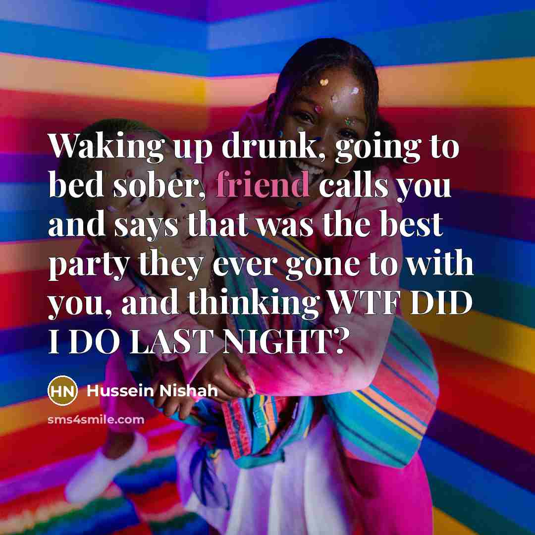 “Waking up drunk, going to bed sober, friend calls you…” quote by Hussein Nishah