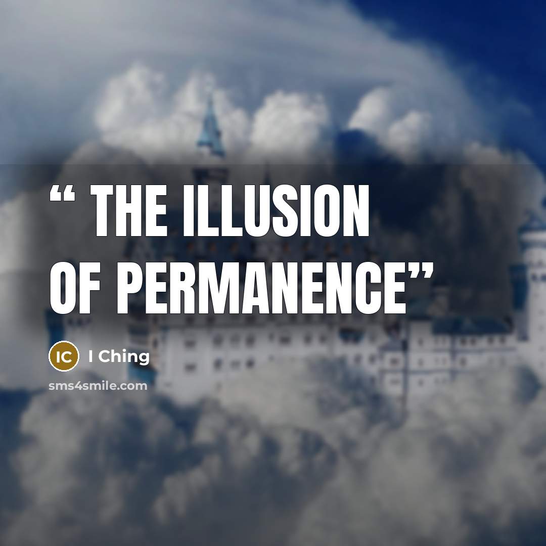 “The illusion of permanence” quote by I Ching