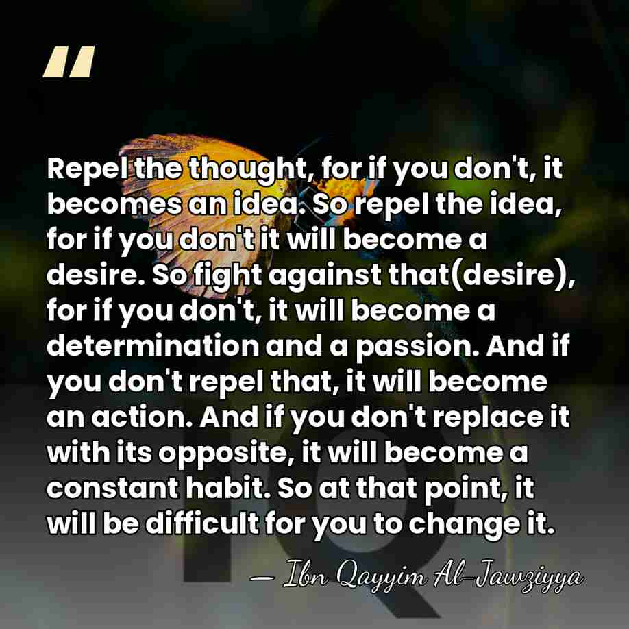 Repel the thought, for if you don't, it becomes an idea. So&hellip; - Ibn Qayyim Al-Jawziyya