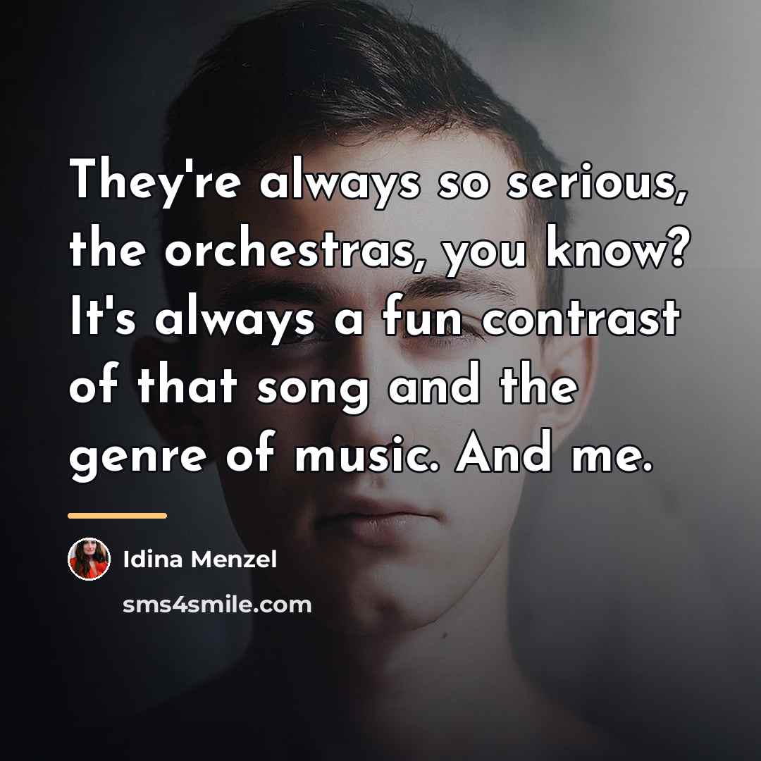 “They're always so serious, the orchestras, you know? It's always…” quote by Idina Menzel