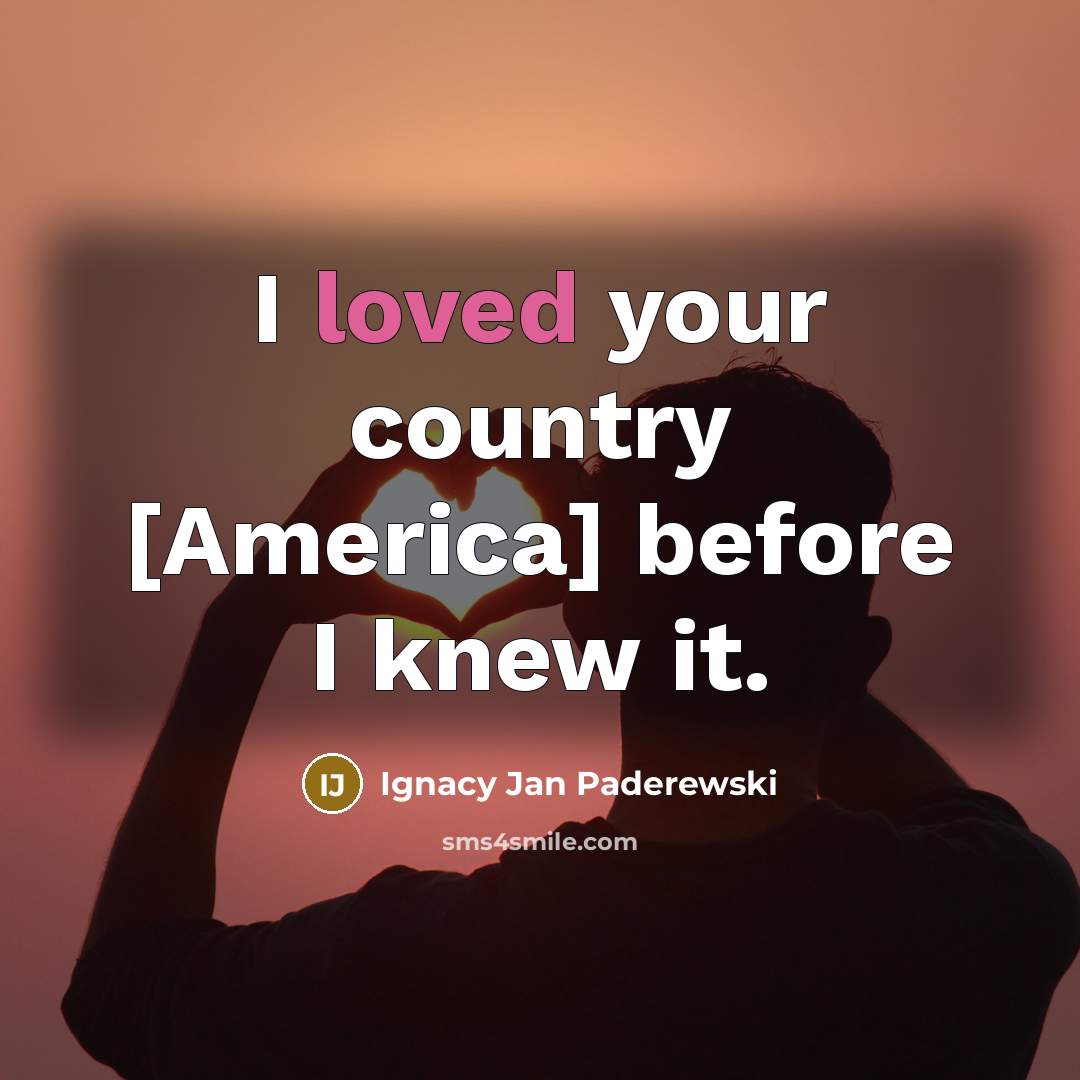 “I loved your country [America] before I knew it.…” quote by Ignacy Jan Paderewski