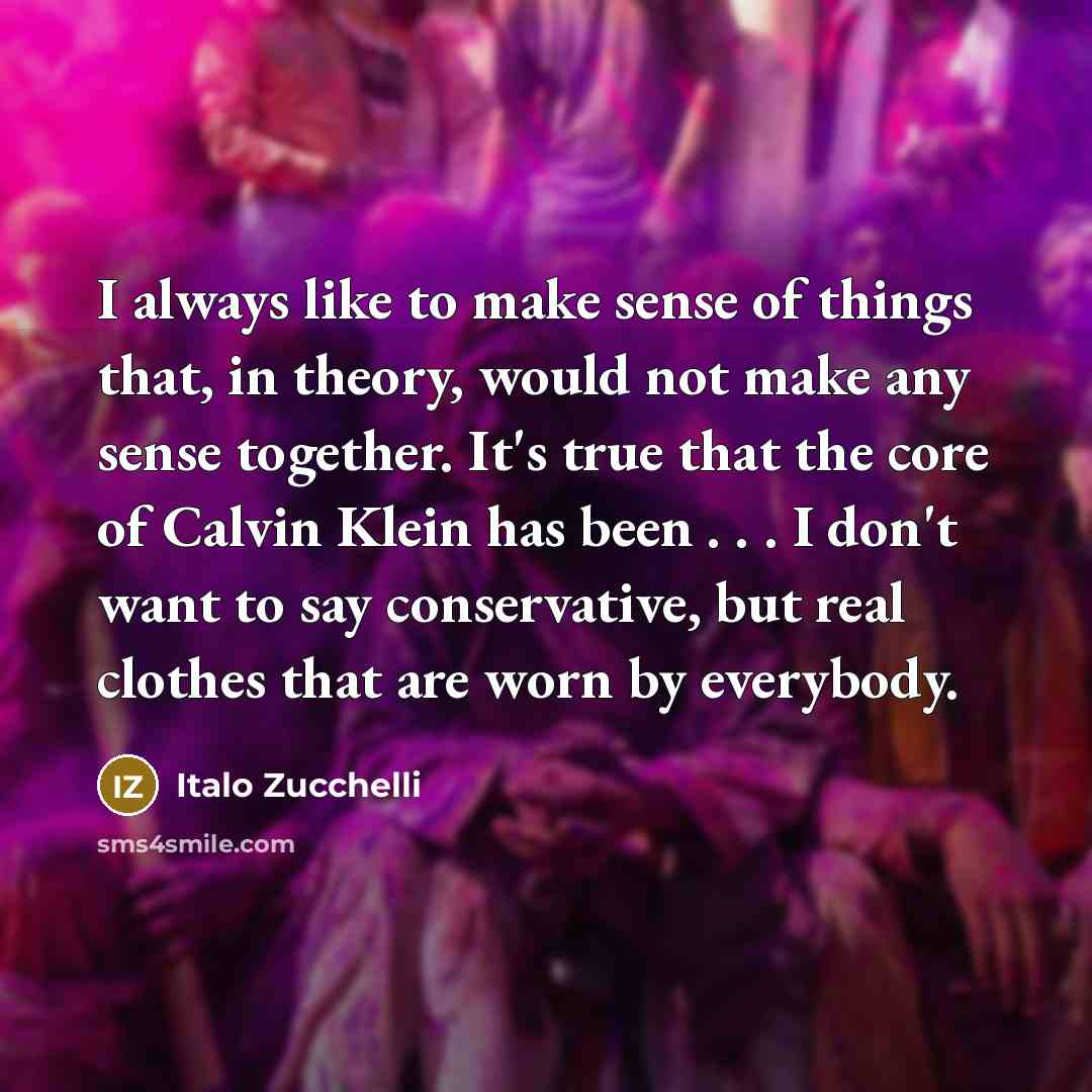 “I always like to make sense of things that, in…” quote by Italo Zucchelli