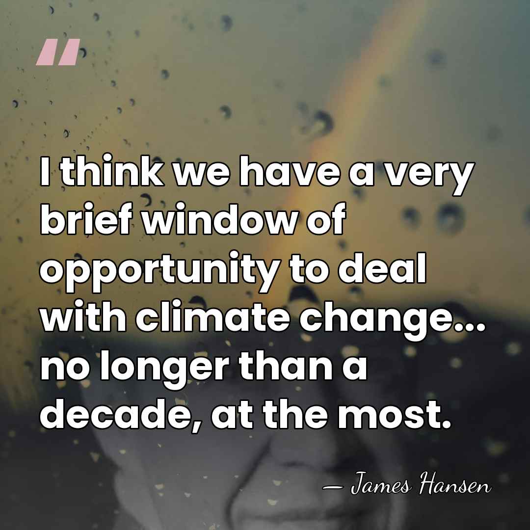 I think we have a very brief window of opportunity to deal&hellip; - James Hansen