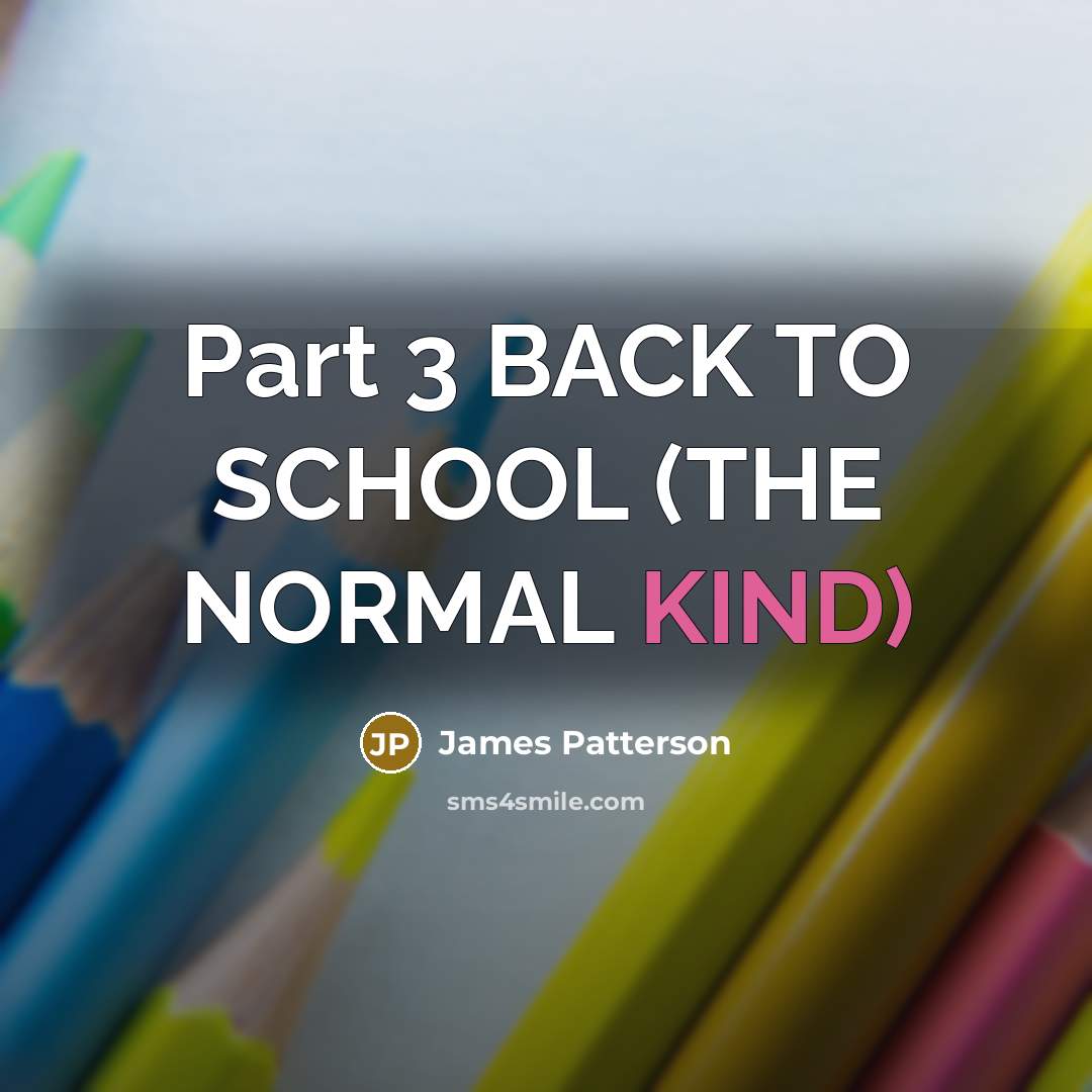 “Part 3 BACK TO SCHOOL (THE NORMAL KIND)…” quote by James Patterson
