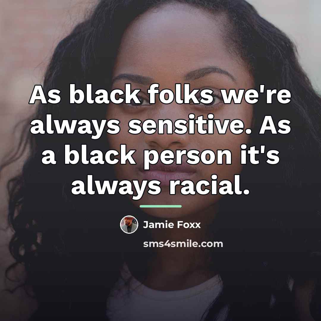 “As black folks we're always sensitive. As a black person…” quote by Jamie Foxx