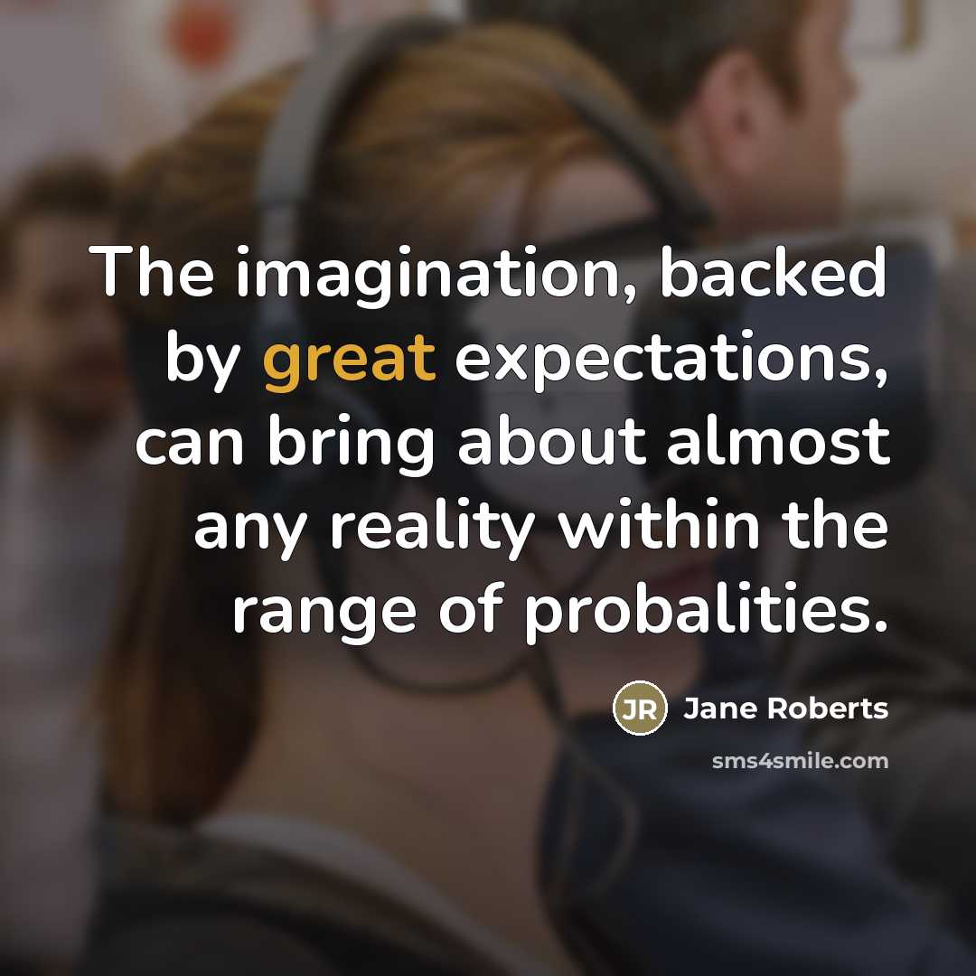 “The imagination, backed by great expectations, can bring about almost…” quote by Jane Roberts