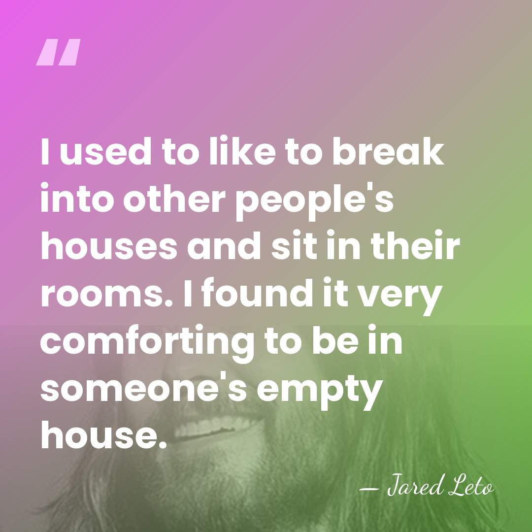 I used to like to break into other people's houses and sit&hellip; - Jared Leto