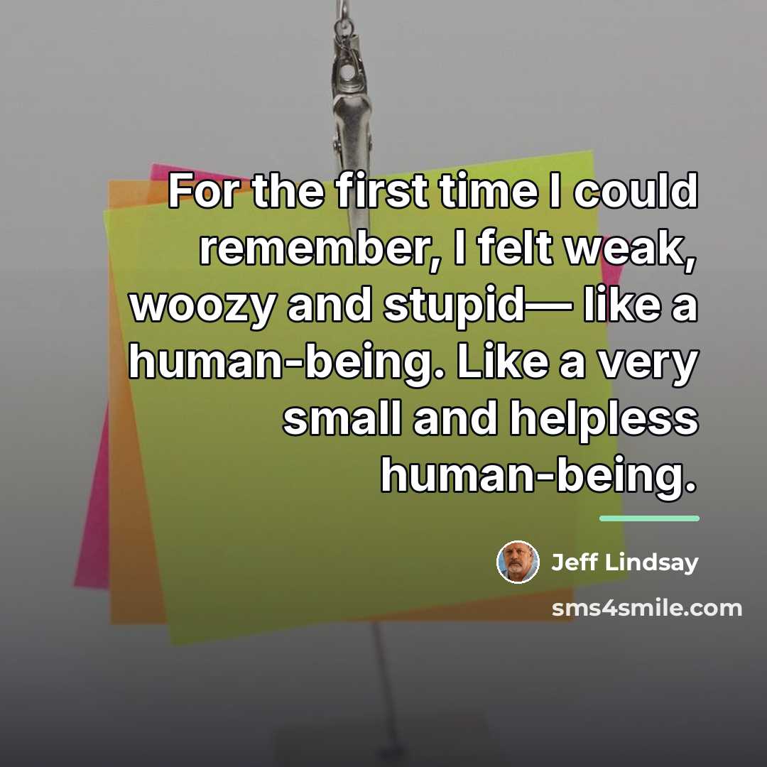 “For the first time I could remember, I felt weak,…” quote by Jeff Lindsay