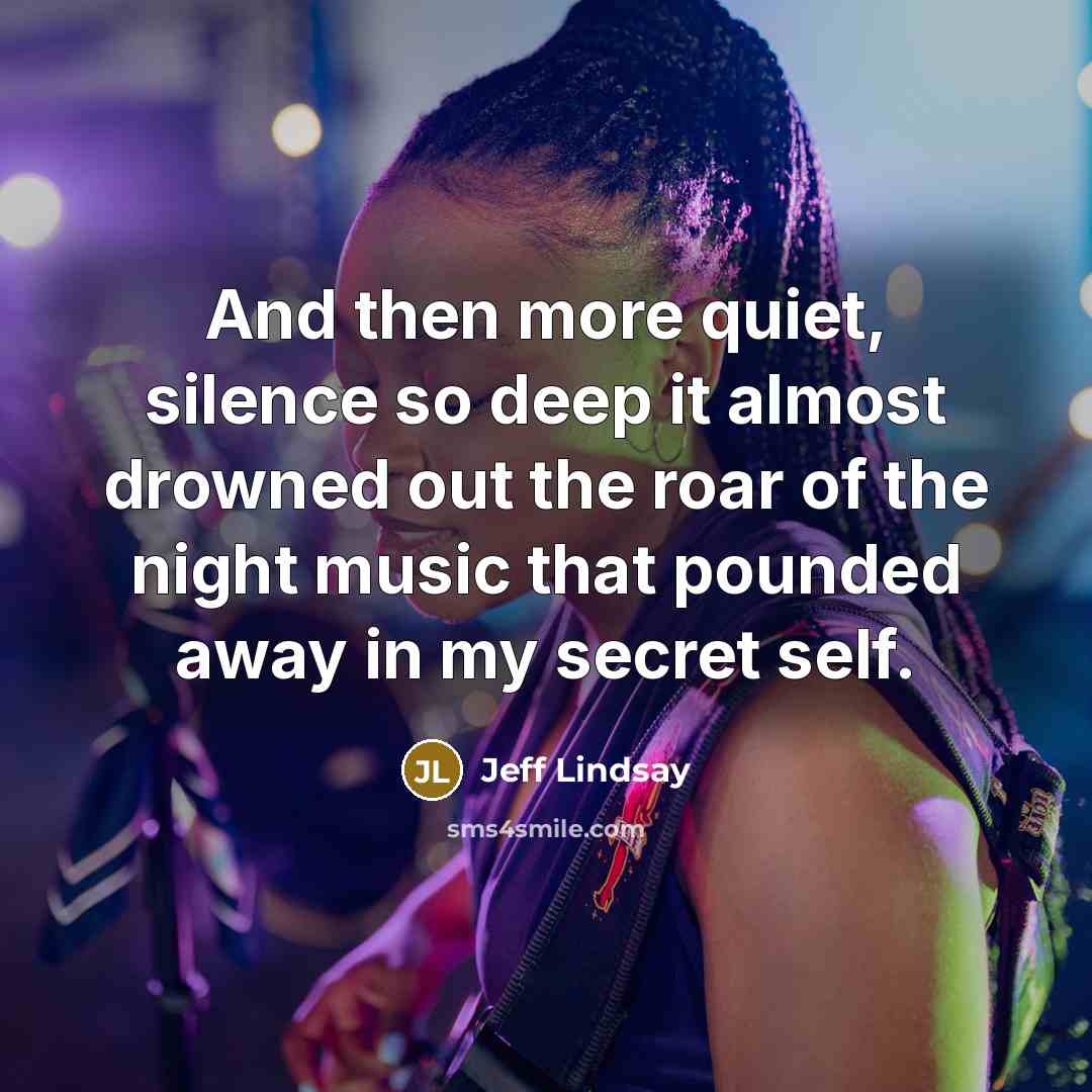 “And then more quiet, silence so deep it almost drowned…” quote by Jeff Lindsay
