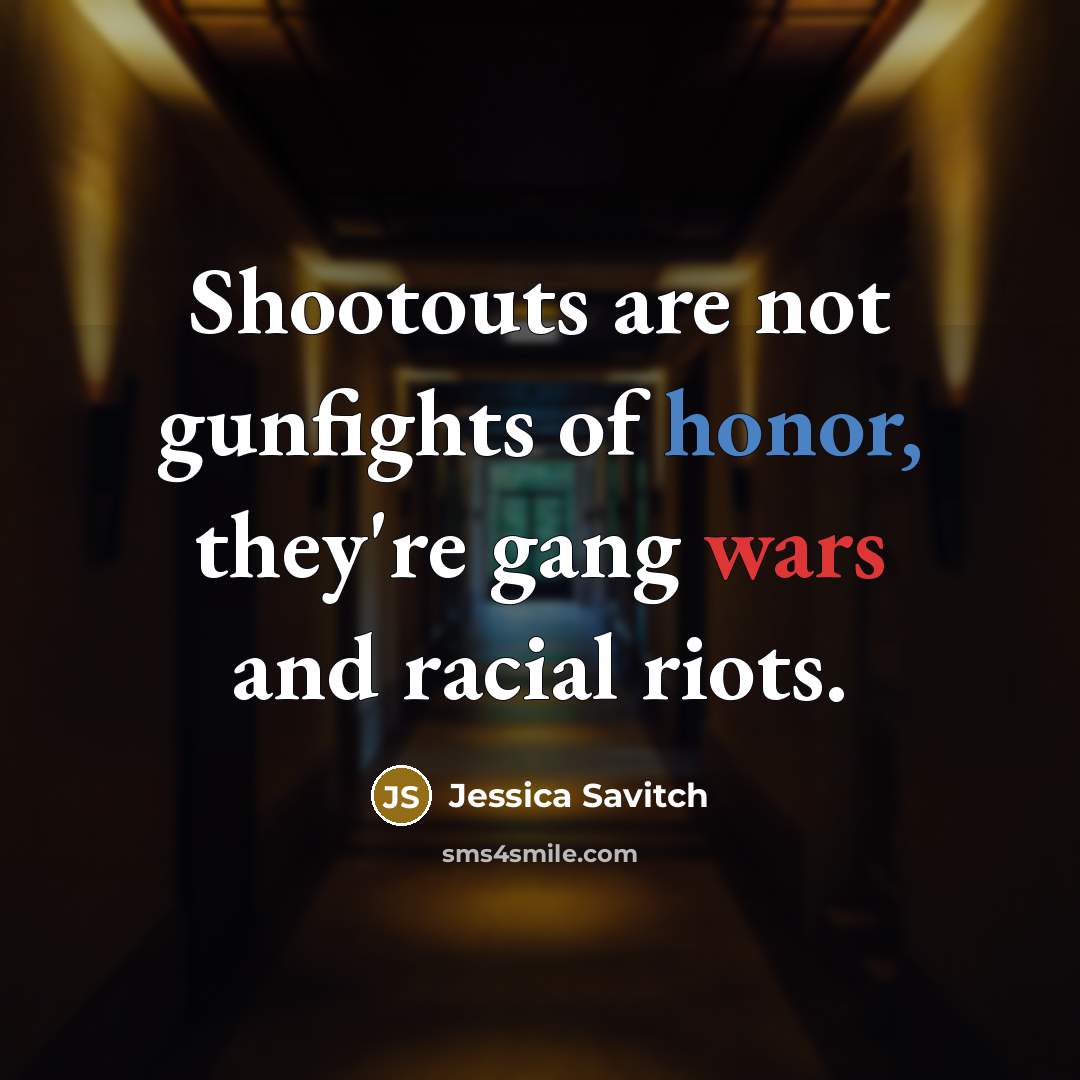 “Shootouts are not gunfights of honor, they're gang wars and…” quote by Jessica Savitch
