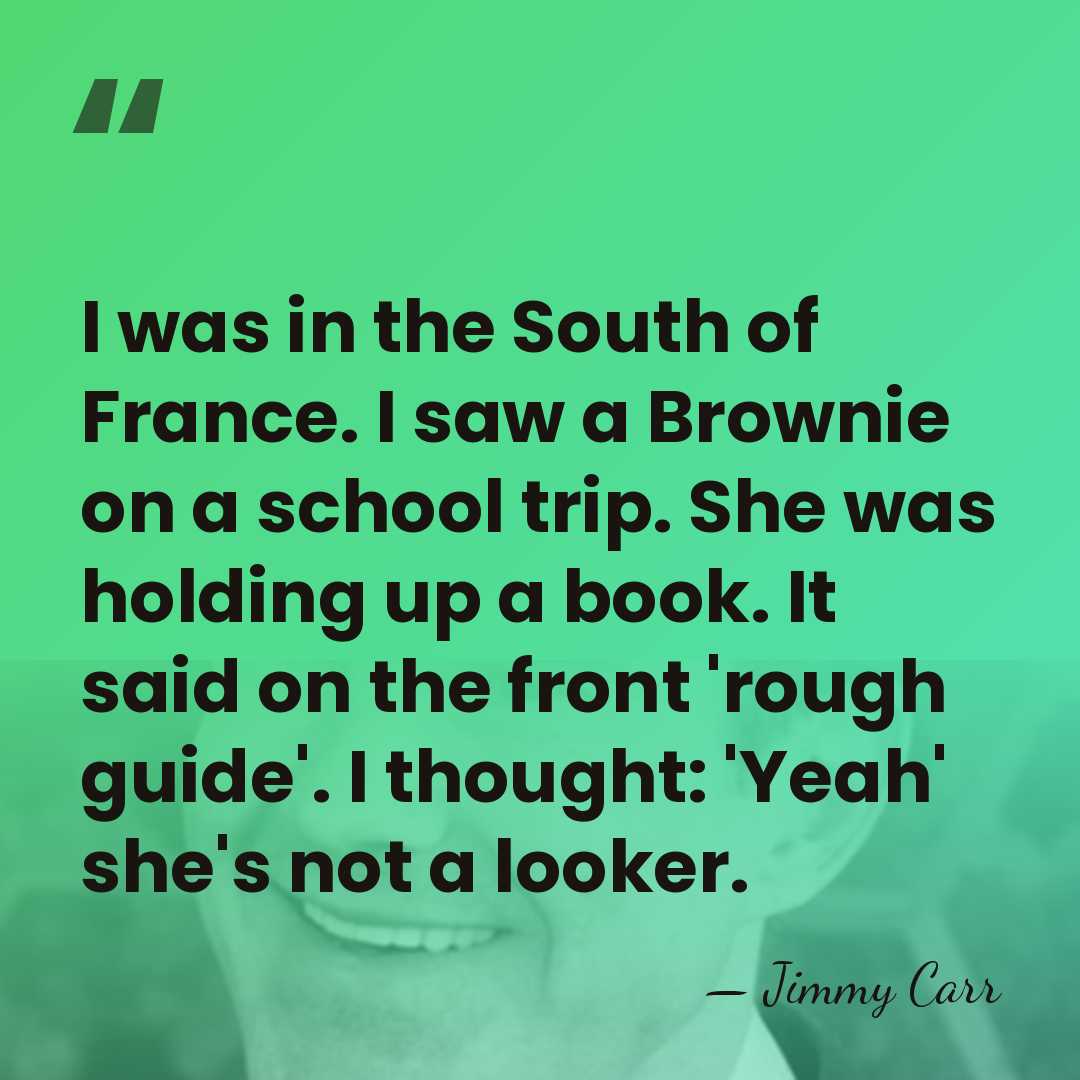 I was in the South of France. I saw a Brownie on&hellip; - Jimmy Carr